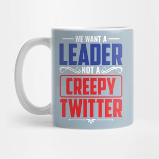 We Want A Leader Not  Creepy Tweeter Mug